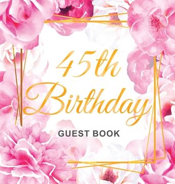 portada 45th Birthday Guest Book: Keepsake Gift for Men and Women Turning 45 - Hardback with Cute Pink Roses Themed Decorations & Supplies, Personalized