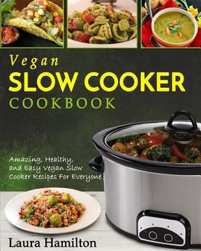 portada Vegan Slow Cooker Cookbook: Amazing, Healthy, and Easy Vegan Slow Cooker Recipes For Everyone (en Inglés)