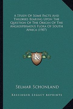 portada a study of some facts and theories bearing upon the question of the origin of the angiospermous flora of south africa (1907) (en Inglés)