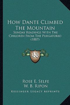 portada how dante climbed the mountain: sunday readings with the children from the purgatorio (1887) (en Inglés)