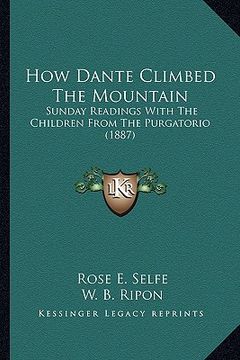 portada how dante climbed the mountain: sunday readings with the children from the purgatorio (1887)