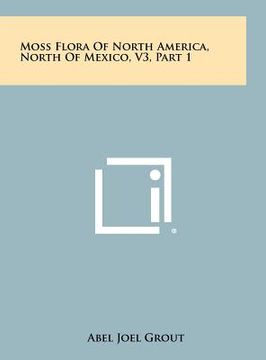 portada moss flora of north america, north of mexico, v3, part 1 (en Inglés)