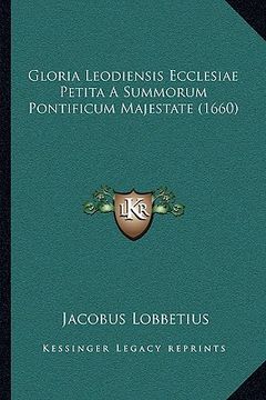 portada Gloria Leodiensis Ecclesiae Petita A Summorum Pontificum Majestate (1660) (in Latin)