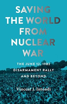 portada Saving the World From Nuclear War: The June 12, 1982, Disarmament Rally and Beyond (Johns Hopkins Nuclear History and Contemporary Affairs) (in English)