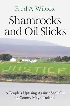 portada Shamrocks and oil Slicks: A People's Uprising Against Shell oil in County Mayo, Ireland (in English)