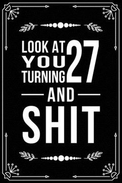 portada Look at You Turning 27 and Shit: Funny birthday gift for 27 year old (en Inglés)