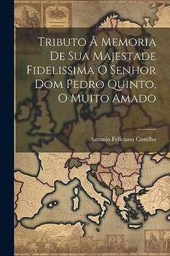 portada Tributo å Memoria de sua Majestade Fidelissima o Senhor dom Pedro Quinto, o Muito Amado (en Portugués)