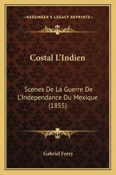 portada Costal L'Indien: Scenes De La Guerre De L'Independance Du Mexique (1855) (in French)
