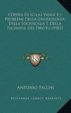 portada L'Opera Di Icilio Vanni E I Problemi Della Gnoseologia Della Sociologia E Della Filosofia Del Dritto (1903) (en Italiano)