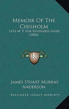 portada memoir of the chisholm: late m. p. for inverness-shire (1842) (en Inglés)