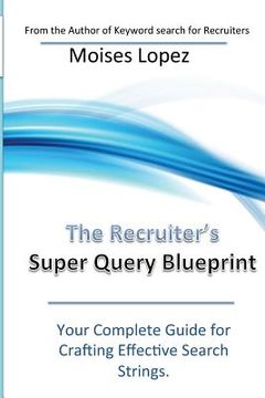 portada The Recruiter's Super Query Blueprint: Your Complete Guide for Crafting Effective Search Strings (in English)