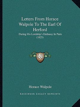 portada letters from horace walpole to the earl of herford: during his lordship's embassy in paris (1825) (in English)