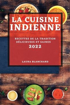 portada La Cuisine Indienne 2022: Recettes de la Tradition Délicieuses Et Saines (in French)
