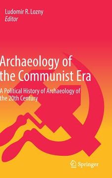 portada Archaeology of the Communist Era: A Political History of Archaeology of the 20th Century (en Inglés)
