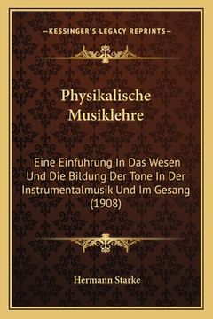 portada Physikalische Musiklehre: Eine Einfuhrung In Das Wesen Und Die Bildung Der Tone In Der Instrumentalmusik Und Im Gesang (1908) (in German)