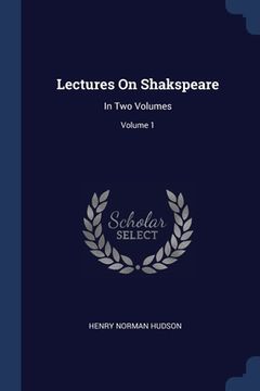 portada Lectures On Shakspeare: In Two Volumes; Volume 1 (en Inglés)