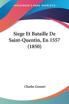 portada Siege Et Bataille De Saint-Quentin, En 1557 (1850) (en Francés)