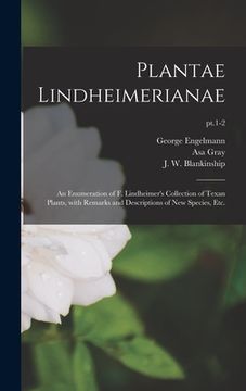 portada Plantae Lindheimerianae: an Enumeration of F. Lindheimer's Collection of Texan Plants, With Remarks and Descriptions of New Species, Etc.; pt.1 (en Inglés)