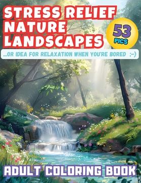 portada Stress Relief Nature Landscapes ...or Idea for Relaxation When You're Bored Adult Coloring Book: Escape to Tranquility: Dive into Serene Nature Scener