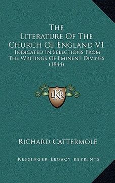 portada the literature of the church of england v1: indicated in selections from the writings of eminent divines (1844) (en Inglés)