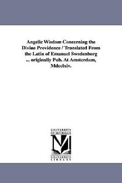 portada angelic wisdom concerning the divine providence / translated from the latin of emanuel swedenborg ... originally pub. at amsterdam, mdcclxiv. (en Inglés)