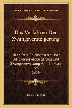 portada Das Verfahren Der Zwangsversteigerung: Nach Dem Reichsgesetze Uber Die Zwangsversteigerung Und Zwangsverwaltung Vom 24 Marz 1897 (1906) (en Alemán)