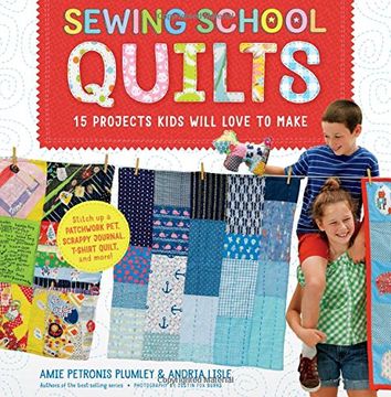 portada Sewing School Quilts: 15 Projects Kids Will Love to Make; Stitch Up a Patchwork Pet, Scrappy Journal, T-Shirt Quilt, and More (en Inglés)
