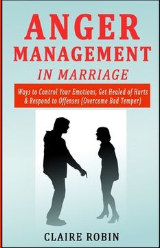 portada Anger Management in Marriage: Ways to Control Your Emotions, Get Healed of Hurts & Respond to Offenses (Overcome Bad Temper) (en Inglés)