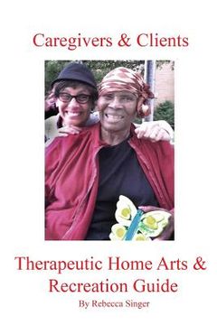 portada Caregivers and Clients Therapeutic Home Arts & Recreation Guide (en Inglés)