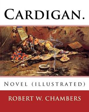 portada Cardigan. By: Robert W. Chambers: Novel (illustrated) (in English)