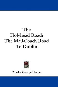 portada the holyhead road: the mail-coach road to dublin (en Inglés)