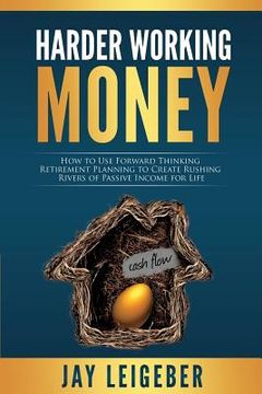 portada Harder Working Money: How to Use Forward Thinking Retirement Planning to Create Rushing Rivers of Passive Income (en Inglés)