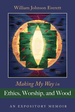 portada Making My Way in Ethics, Worship, and Wood
