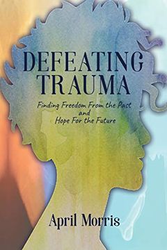 portada Defeating Trauma: Finding Freedom From the Past and Hope for the Future (in English)