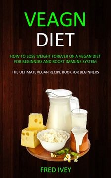 portada Vegan Diet: How to Lose Weight Forever On a Vegan Diet for Beginners and Boost Immune System (The Ultimate Vegan Recipe Book for B (en Inglés)