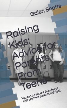 portada Raising Kids: Advice for Parents From Teens: 4 Decades of what kids say their parents did right (en Inglés)