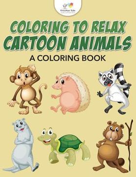 portada Coloring to Relax: Cartoon Animals, a Coloring Book (en Inglés)