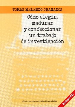 portada Cómo Elegir, Madurar y Confeccionar un Trabajo de Investigación (in Spanish)