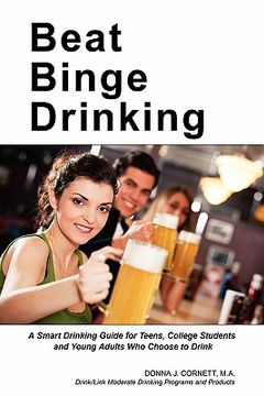 portada beat binge drinking: a smart drinking guide for teens, college students and young adults who choose to drink (en Inglés)