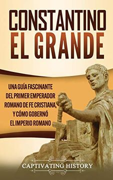 portada Constantino el Grande: Una Guía Fascinante del Primer Emperador Romano de fe Cristiana, y Cómo Gobernó el Imperio Romano