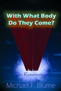 portada With What Body Do They Come?: The Biblical Teaching of the Resurrection (in English)