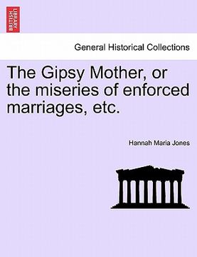 portada the gipsy mother, or the miseries of enforced marriages, etc. (en Inglés)