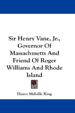 portada sir henry vane, jr., governor of massachusetts and friend of roger williams and rhode island (in English)