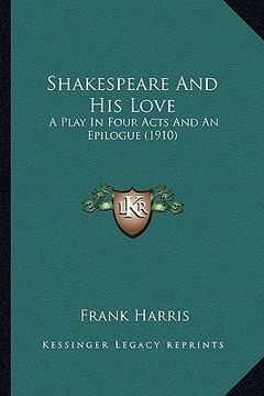 portada shakespeare and his love: a play in four acts and an epilogue (1910) a play in four acts and an epilogue (1910) (en Inglés)