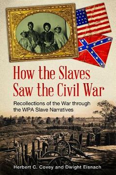 portada How the Slaves Saw the Civil War: Recollections of the War Through the Wpa Slave Narratives (in English)