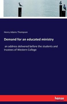 portada Demand for an educated ministry: an address delivered before the students and trustees of Western College