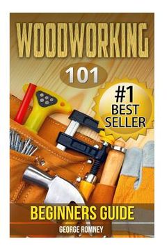 portada Woodworking: 101 Beginners Guide (The Definitive guide for what need to know to start your projects today) (en Inglés)