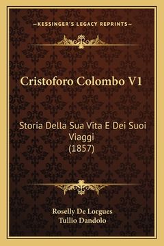portada Cristoforo Colombo V1: Storia Della Sua Vita E Dei Suoi Viaggi (1857) (en Italiano)