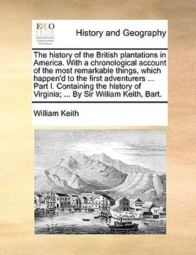 portada the history of the british plantations in america. with a chronological account of the most remarkable things, which happen'd to the first adventurers (en Inglés)