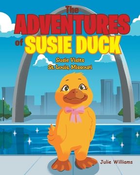 portada The Adventures of Susie Duck: Susie visits St. Louis, Missouri (en Inglés)